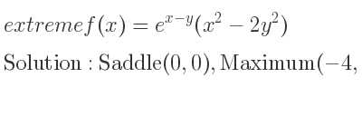 The extreme f(x)=e^{x-y}(x^2-2y^2) is Saddle(0,0),Maximum(-4,-2),Saddle(0,0)